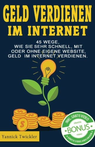 Geld verdienen im Internet: 45 Wege, wie Sie sehr schnell, mit oder ohne eigene Website, Geld im Internet verdienen.