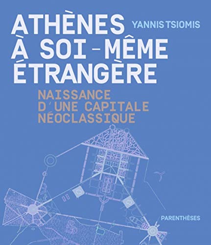 ATHENES A SOI-MEME ETRANGERE: Naissance d'une capitale néoclassique