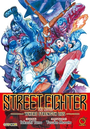Street Fighter: The Novel: Where Strength Lies Street Fighter: The Novel: Where Strength Lies von Udon Entertainment