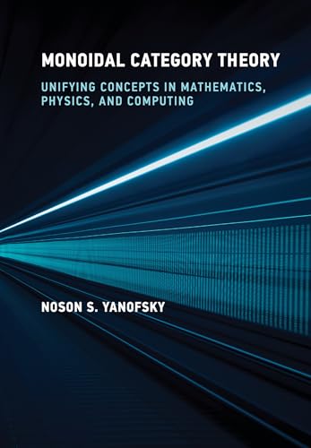Monoidal Category Theory: Unifying Concepts in Mathematics, Physics, and Computing von The MIT Press