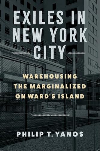 Exiles in New York City: Warehousing the Marginalized on Ward's Island von Columbia University Press