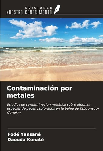 Contaminación por metales: Estudios de contaminación metálica sobre algunas especies de peces capturados en la bahía de Tabounsou-Conakry von Ediciones Nuestro Conocimiento