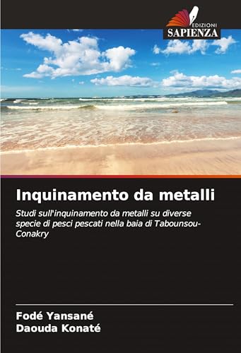Inquinamento da metalli: Studi sull'inquinamento da metalli su diverse specie di pesci pescati nella baia di Tabounsou-Conakry von Edizioni Sapienza