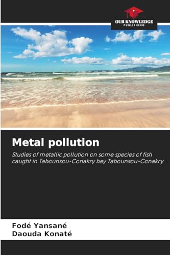 Metal pollution: Studies of metallic pollution on some species of fish caught in Tabounsou-Conakry bay Tabounsou-Conakry von Our Knowledge Publishing