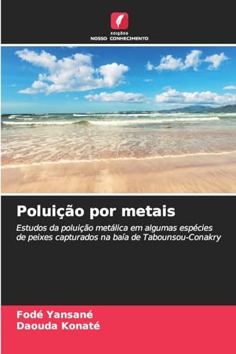Poluição por metais: Estudos da poluição metálica em algumas espécies de peixes capturados na baía de Tabounsou-Conakry von Edições Nosso Conhecimento