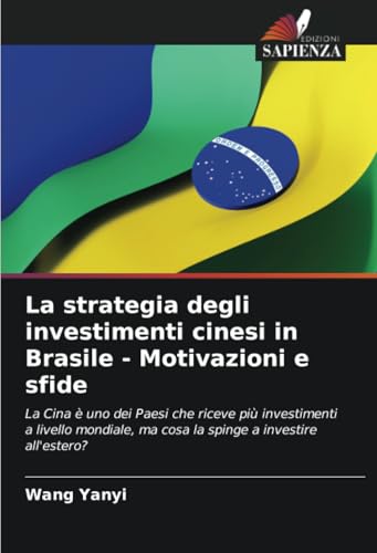 La strategia degli investimenti cinesi in Brasile - Motivazioni e sfide: La Cina è uno dei Paesi che riceve più investimenti a livello mondiale, ma cosa la spinge a investire all'estero? von Edizioni Sapienza
