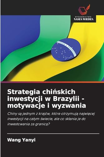 Strategia chińskich inwestycji w Brazylii - motywacje i wyzwania: Chiny są jednym z krajów, które otrzymują najwięcej inwestycji na całym świecie, ale ... ale co sk¿ania je do inwestowania za granic¿? von Wydawnictwo Nasza Wiedza