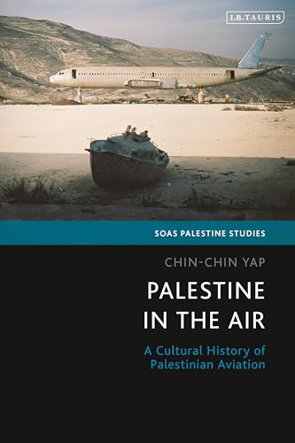 Palestine in the Air: A Cultural History of Palestinian Aviation (SOAS Palestine Studies) von I.B. Tauris
