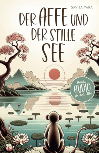 Der Affe und der stille See - Mit der Hilfe von buddhistischen Kurzgeschichten, Stress und Unsicherheit endlich loslassen und Glück, innere Ruhe und ... aufbauen! (Buddhistische Kurzgeschichten)