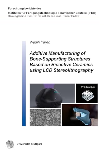 Additive Manufacturing of Bone-Supporting Structures Based on Bioactive Ceramics using LCD Stereolithography (Forschungsberichte des Instituts für Fertigungstechnologie keramischer Bauteile) von Shaker