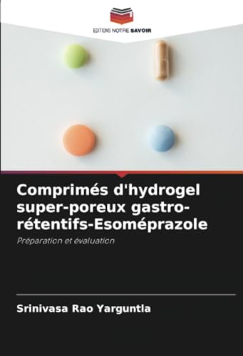 Comprimés d'hydrogel super-poreux gastro-rétentifs-Esoméprazole: Préparation et évaluation von Editions Notre Savoir