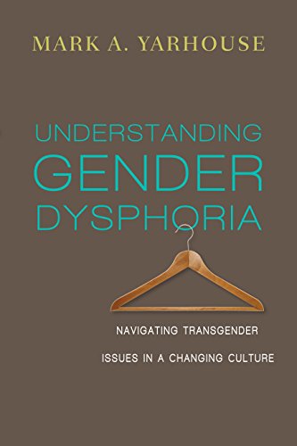 Understanding Gender Dysphoria: Navigating Transgender Issues in a Changing Culture (Christian Association for Psychological Studies Books)