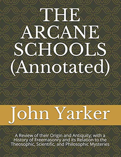 THE ARCANE SCHOOLS (Annotated): A Review of their Origin and Antiquity; with a History of Freemasonry and its Relation to the Theosophic, Scientific, and Philosophic Mysteries (Yarker, Band 2) von Independently published