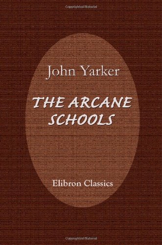 The Arcane Schools: A Review of Their Origin and Antiquity; with a General History of Freemasonry, and Its Relation to the Theosophic, Scientific, and Philosophic Mysteries von Adamant Media Corporation