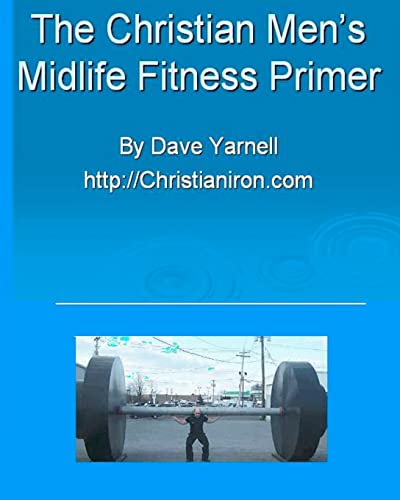 The Christian Men's Midlife Fitness Primer: Customize Your Own Training/Diet Routine von Createspace Independent Publishing Platform