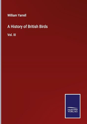A History of British Birds: Vol. III von Salzwasser Verlag