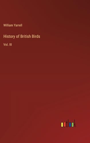 History of British Birds: Vol. III von Outlook Verlag