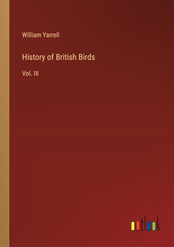 History of British Birds: Vol. III von Outlook Verlag