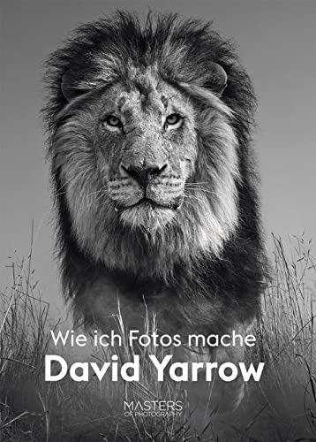 Wie ich Fotos mache: Masters of Photography (Midas Collection) Einblicke in die Arbeitsweise des legendären s/w Fotografen David Yarrow mit seinen berühmtesten Werken