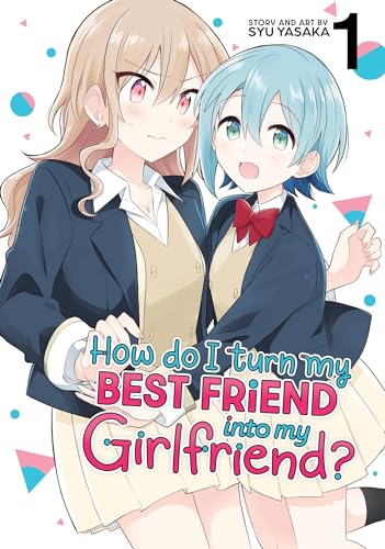 How Do I Turn My Best Friend Into My Girlfriend? Vol. 1 von Seven Seas