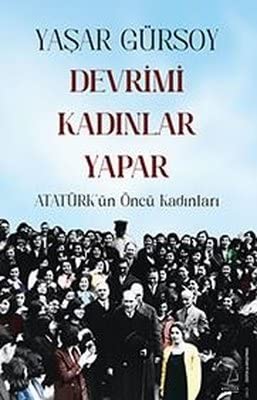 Devrimi Kadınlar Yapar: Atatürk'ün Öncü Kadınları