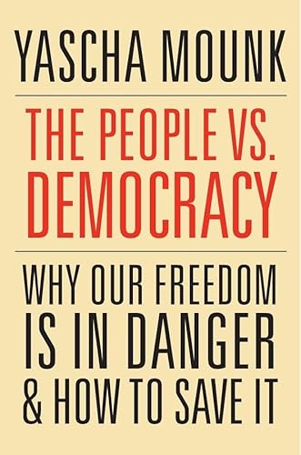 The People vs. Democracy: Why Democracy Is in Danger & How to Save It