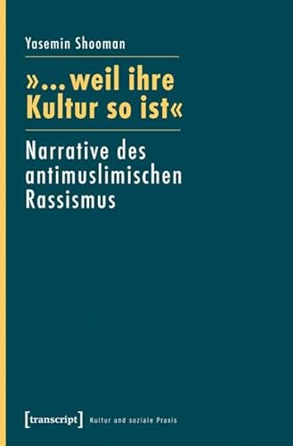 »... weil ihre Kultur so ist«: Narrative des antimuslimischen Rassismus (Kultur und soziale Praxis) von Transcript Verlag