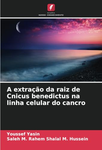 A extração da raiz de Cnicus benedictus na linha celular do cancro von Edições Nosso Conhecimento