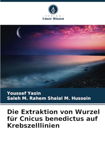 Die Extraktion von Wurzel für Cnicus benedictus auf Krebszelllinien von Verlag Unser Wissen