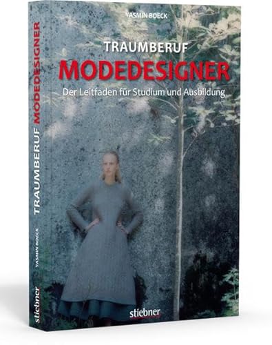 Traumberuf Modedesigner: Wie wird man Modedesigner? Der Leitfaden zu Mode Studiengängen und Ausbildungen in der Modebranche. Mit Infos zu Anforderungen und Tätigkeiten eines Modedesigners. von Stiebner Verlag GmbH