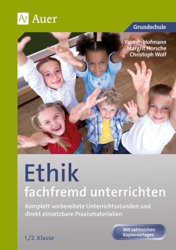 Ethik fachfremd unterrichten, Klasse 1/2: Komplett vorbereitete Unterrichtsstunden und direkt einsetzbare Praxismaterialien (Fachfremd unterrichten Grundschule)