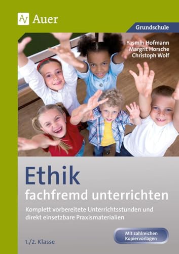 Ethik fachfremd unterrichten, Klasse 1/2: Komplett vorbereitete Unterrichtsstunden und direkt einsetzbare Praxismaterialien (Fachfremd unterrichten Grundschule) von Auer Verlag i.d.AAP LW