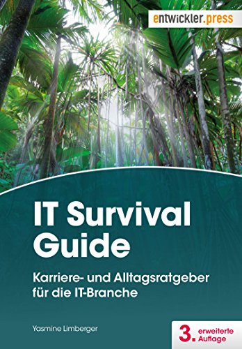 IT Survival Guide: Karriere- und Alltagsratgeber für die IT-Branche. 3. erw. Aufl.: Karriere- und Alltagsratgeber für die IT-Branche. 3. erg. u. akt. Aufl.