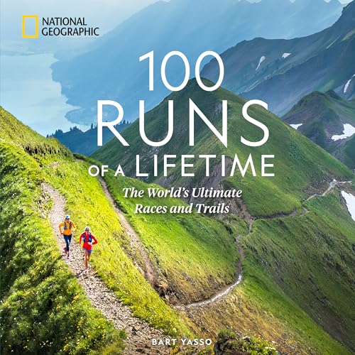 100 Runs of a Lifetime: The World's Ultimate Races and Trails 100 Runs of a Lifetime: The World's Ultimate Races and Trails von National Geographic