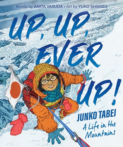 Up, Up, Ever Up! Junko Tabei: A Life in the Mountains Up, Up, Ever Up! Junko Tabei: A Life in the Mountains