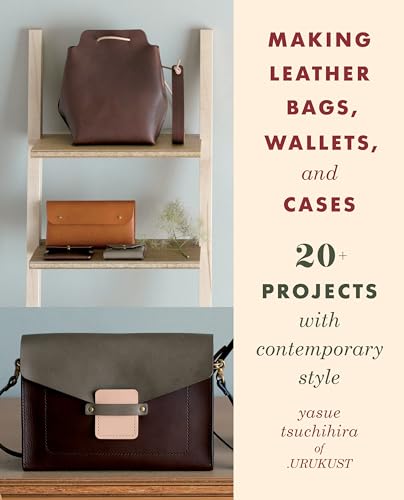 Making Leather Bags, Wallets, and Cases: 20+ Projects With Contemporary Style