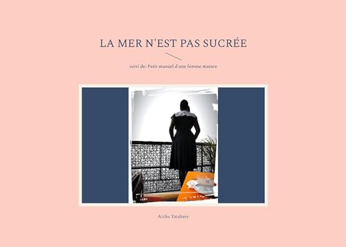 La mer n'est pas sucrée: suivi de: Petit manuel d'une femme mature