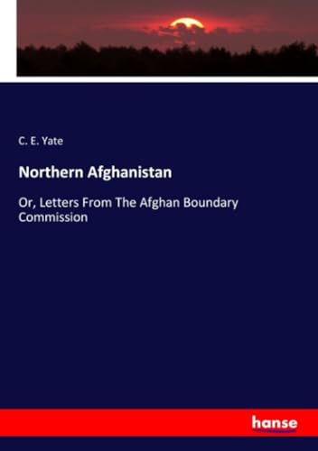 Northern Afghanistan: Or, Letters From The Afghan Boundary Commission von hansebooks