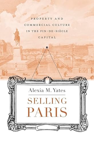 Selling Paris: Property and Commercial Culture in the Fin-de-siecle Capital (Harvard Historical Studies, 186, Band 186) von Harvard University Press