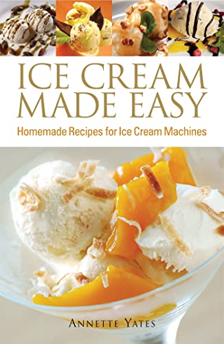 Ice Cream Made Easy: Homemade Recipes for Ice Cream Machines Ice Cream Made Easy: Homemade Recipes for Ice Cream Machines