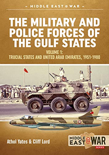 The Military and Police Forces of the Gulf States: Trucial States and United Arab Emirates, 1951-1980: Volume 1 - Trucial States and United Arab Emirates, 1951-1980 (Middle East@War, Band 16)