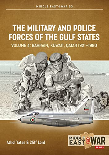 The Military and Police Forces of the Gulf States: Bahrain, Kuwait, Qatar 1921-1980 (4) (Middle East@war, 53, Band 4)