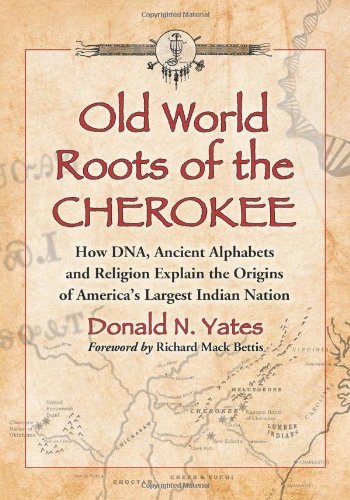 Old World Roots of the Cherokee: How DNA, Ancient Alphabets and Religion Explain the Origins of America's Largest Indian Nation von McFarland
