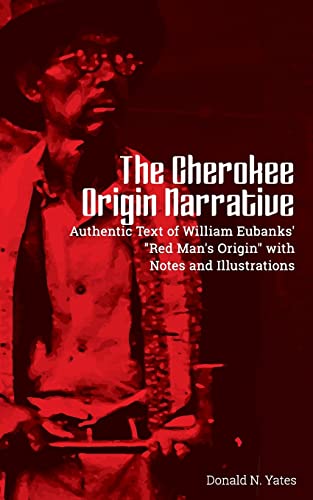 The Cherokee Origin Narrative: Authentic Text of William Eubanks' "Red Man's Origin" with Notes and Illustrations (Cherokee Chapbooks, Band 1) von CREATESPACE