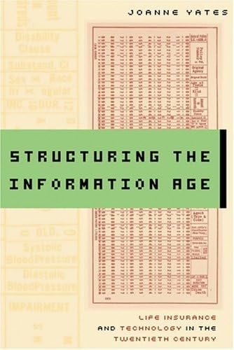 Structuring The Information Age: Life Insurance And Technology In The Twentieth Century (Studies in Industry and Society)