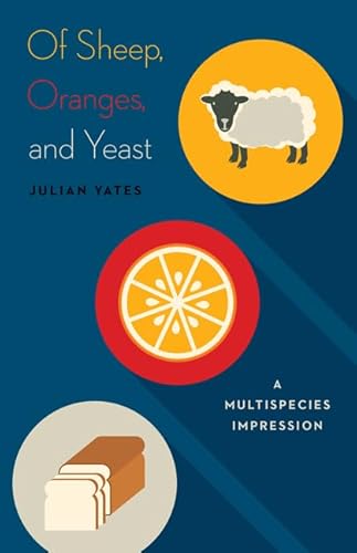 Of Sheep, Oranges, and Yeast: A Multispecies Impression: A Multispecies Impression Volume 40 (Posthumanities, Band 40) von University of Minnesota Press