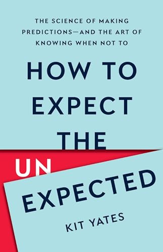 How to Expect the Unexpected: The Science of Making Predictions―and the Art of Knowing When Not To von Basic Books