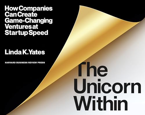 The Unicorn Within: How Companies Can Create Game-Changing Ventures at Startup Speed von Harvard Business Review Press