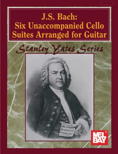 J. S. Bach: Six Unaccompanied Cello Suites Arranged for Guitar von Mel Bay Publications, Inc.