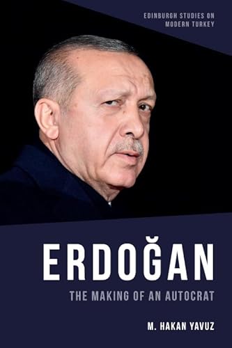 Erdogan: The Making of an Autocrat (Edinburgh Studies on Modern Turkey)
